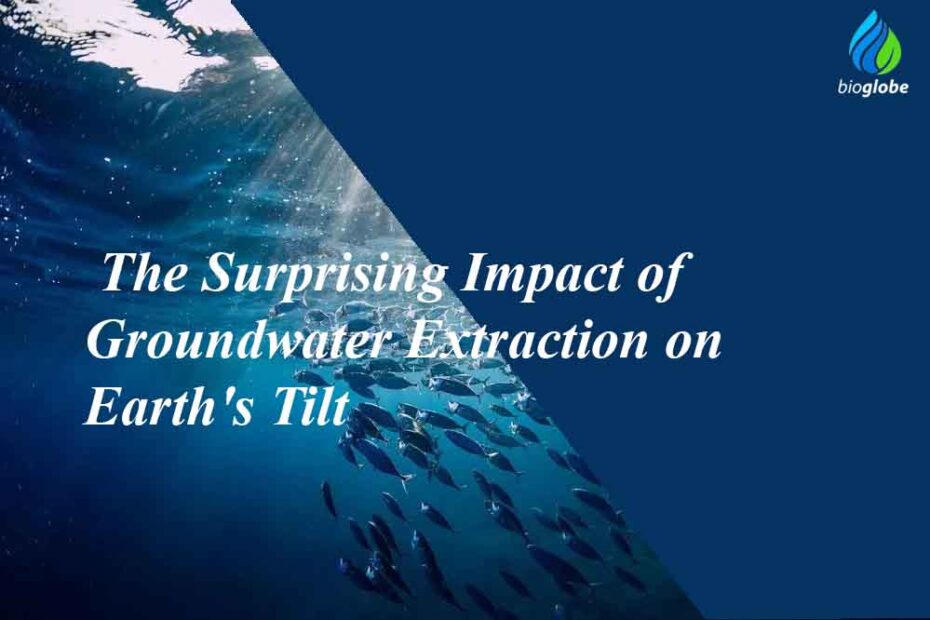 The Surprising Impact of Groundwater Extraction on Earth's Tilt 1 The Surprising Impact of Groundwater Extraction on Earths Tilt
